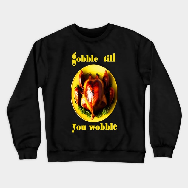 Gobble till you wobble yellow turkey thanksgiving Crewneck Sweatshirt by CartWord Design